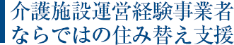 介護施設運営経験事業者ならではの住み替え支援